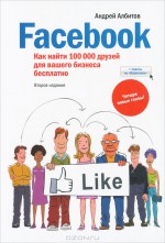 Facebook. Как найти 100 000 друзей для вашего бизнеса бесплатно