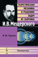 Теоретическая механика в решениях задач из сборника И. В. Мещерского. Кинематика