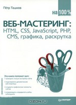 Веб-мастеринг на 100%. HTML, CSS, JavaScript, PHP, CMS, графика, раскрутка