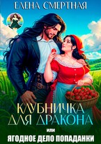 Клубничка для дракона. Ягодное дело попаданки! / Елена Смертная