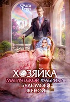 Хозяйка магической фабрики, будь моей женой! / Ольга Герр