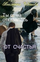 Ты сама отказалась от счастья / Виолетта Иванова
