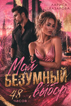 Мой безумный выбор. 48 часов. / Лариса Лазарова