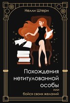 Похождения нетитулованной особы или бойся своих желаний / Нелли Штерн