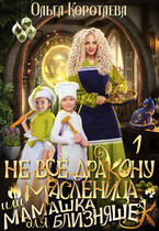 Не всё дракону масленица, или Мамашка для близняшек / Ольга Коротаева