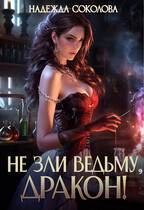 Не зли ведьму, дракон! / Надежда Соколова