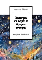 Завтра сегодня будет вчера / Анастасия Бойцова