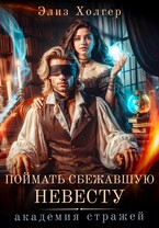 Поймать сбежавшую невесту. Академия Стражей / Элиз Холгер