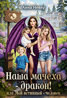 Наша Мачеха – Дракон!   или Мой истинный — человек / Анна Невер