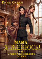 Мама, я женюсь! Или уговорим невесту позже / Рина Сивая