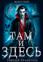 Там и Здесь. Тёмный правитель / Марго Генер