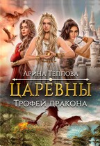 Царевны. Трофей дракона / Арина Теплова