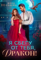 Я сбегу от тебя, Дракон! / Анна Солейн