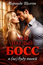 Мой наглый босс. Я (не) буду твоей / Миранда Шелтон