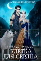 Оковы судьбы. Клетка для сердца / Александра Неярова