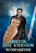 Цветок под куполом. Возвращение / Олла Дез