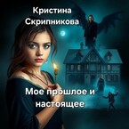 Мое прошлое и настоящее / Кристина Скрипникова