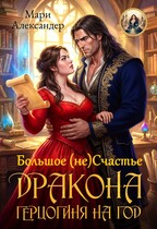 Большое (не) Счастье ДРАКОНА. ГЕРЦОГИНЯ НА ГОД / Мари Александер