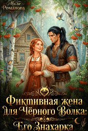 Фиктивная жена для Чёрного Волка: Его Знахарка / Мила Романова