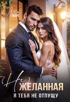 (Не) желанная. Я тебя не отпущу / Лия Марс
