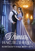 Поймать наследницу, или Билет в высший свет / Елена Счастная