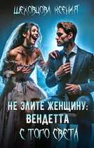 Не злите женщину: Вендетта с того света / Шеховцова Ксения