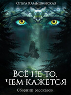 Всё не то, чем кажется (Сборник рассказов) / Ольга Камышинская