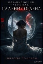 Звёздные Войны. Легенды. Падение ордена. / Прасолова Виктория Игоревна