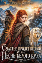 Счастье придёт весной. Песнь белого волка / Александра Каплунова