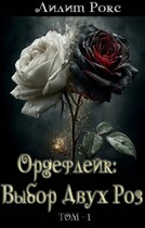 «Ордефлейк: Выбор Двух Роз.Том1» / Лилит Рокс