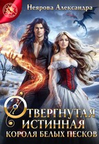 Отвергнутая истинная короля белых песков / Александра Неярова