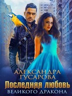Последняя любовь великого дракона / Александра Гусарова