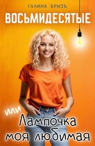 Восьмидесятые или Лампочка моя любимая / Галина БризЪ