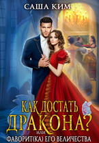 Фаворит(ка) Его Величества или Как достать дракона? / Саша Ким