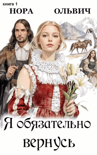 Я обязательно вернусь. Книга первая. / Нора Ольвич