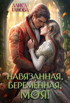 Навязанная, беременная, моя! / Алиса Ганова