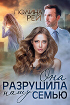 Она разрушила нашу семью / Полина Рей