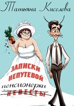 Записки непутевой (невесты) пенсионерки / Киселева Татьяна