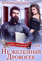 Укротить миллионера, или Не железный Дровосек / Артелина Грудина