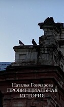 Провинциальная история / Наталья Гончарова