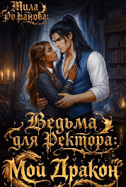 Ведьма для Ректора: Мой Дракон! / Мила Романова