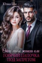 Отец моего жениха, или Горячий папочка под запретом / Юлия Ши