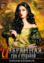 Избранная. Игра с судьбой. 3 / Селезнёва Екатерина Юрьевна
