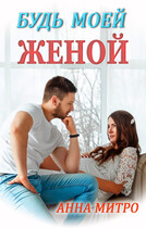 Будь моей женой / Анна Митро