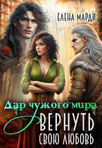 Дар чужого мира. Вернуть свою любовь / Елена Марди