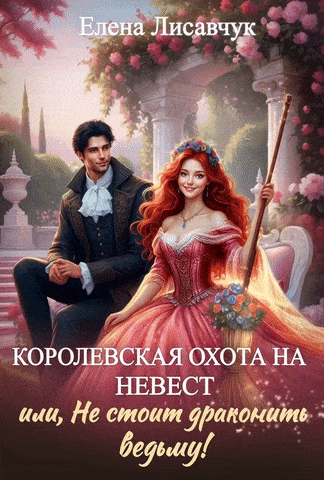 Королевская охота на невест или, Не стоит драконить ведьму! / Елена Лисавчук