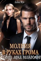 Молния в руках Грома. Разведи меня полностью / Алёна Мун