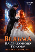 Ведьма на драконову голову. Женись на мне, маг! / Мария Эмет