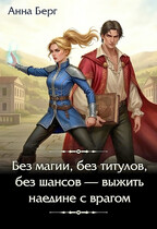 Без магии, без титулов, без шансов — выжить наедине с врагом / Анна Берг