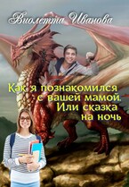 Как я познакомился с вашей мамой. Или сказка на ночь / Виолетта Иванова